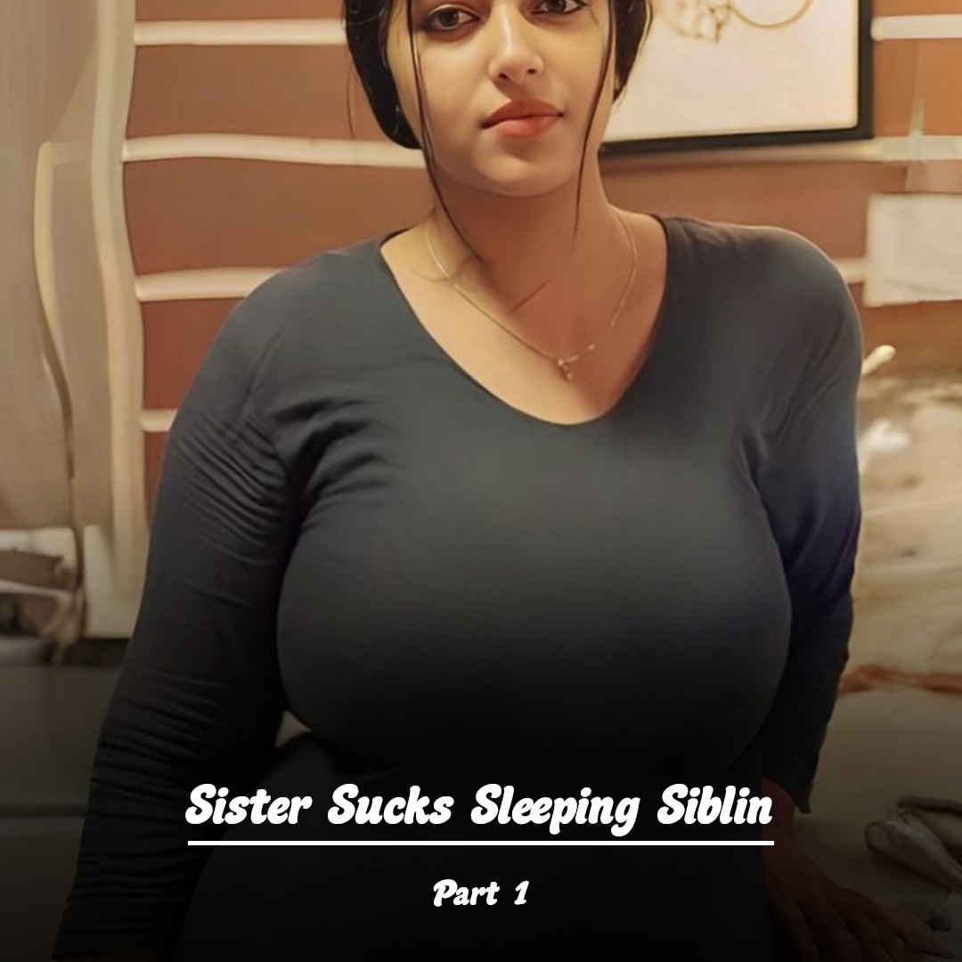 Sister Sucks Sleeping Siblin - Part 1